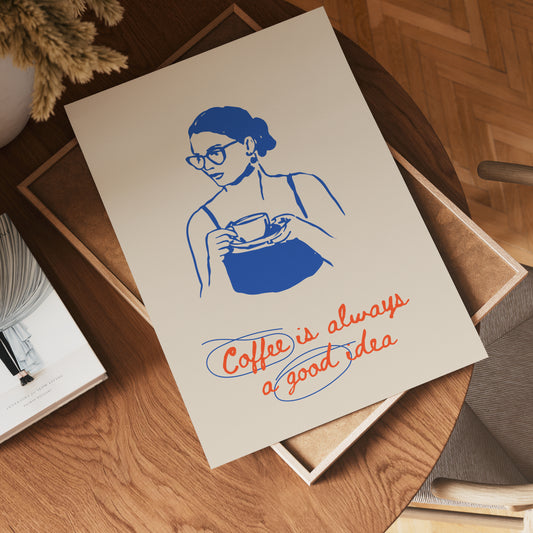 Coffee Is Always A Good Idea Poster